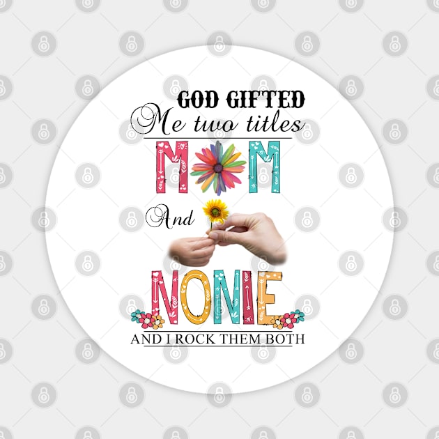 God Gifted Me Two Titles Mom And Nonnie And I Rock Them Both Wildflowers Valentines Mothers Day Magnet by KIMIKA